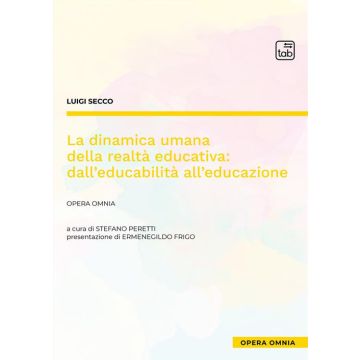 La dinamica umana della realtà educativa: dall'educabilità all'educazione. Opera omnia