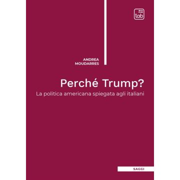 Perché Trump? La politica americana spiegata agli italiani. Nuova ediz.
