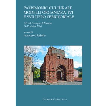 Patrimonio culturale e modelli organizzativi e sviluppo territoriale. Atti del Convegno di Messina 14-15 ottobre 2016