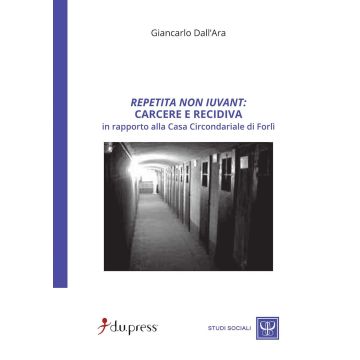 Repetita non iuvant: carcere e recidiva in rapporto alla Casa circondariale di Forlì