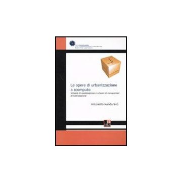 Opere Di Urbanizzazione A Scomputo. Sistemi Di Realizzazione E Schemi Di Convenzione Di Lottizzazione - Mandarano Antonello - Dike Giuridica Editrice - 9788895615837