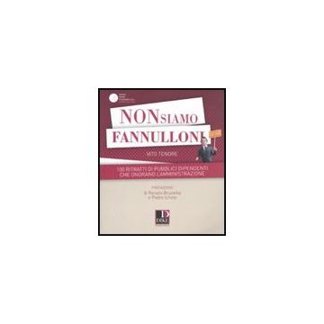 Non Siamo Fannulloni. 100 Ritratti Di Pubblici Dipendenti Che Onorano L'amministrazione - Tenore Vito - Dike Giuridica Editrice - 9788895615905
