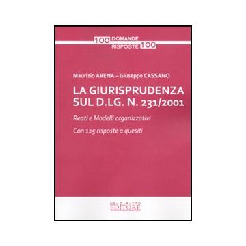 La Giurisprudenza Sul D.lg. N. 231/2001 - Arena Maurizio; Cassano Giuseppe - Neldiritto.it - 9788896814352