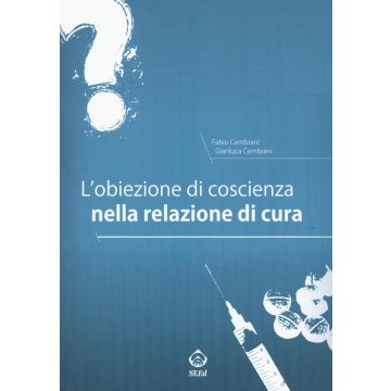 L'obiezione di coscienza nella relazione di cura  Cembrani Fabio; Cembrani Gianluca  Seed  9788897419655