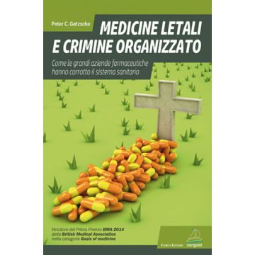Medicine letali e crimine organizzato. Come le grandi aziende farmaceutiche hanno corrotto il sistema sanitario   [Gøtzsche - Giovanni Fioriti Editore]