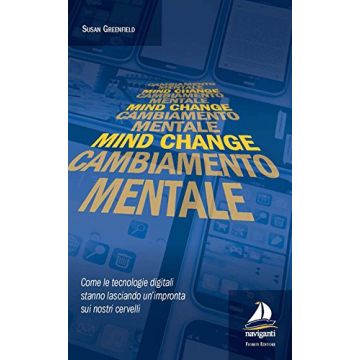 Mind change. Cambiamento mentale. Come le tecnologie digitali stanno lasciando un’impronta sui nostri cervelli  Greenfield Susan  Fioriti Giovanni Editore  9788899318031