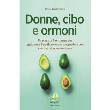 Donne, cibo e ormoni. Un piano di 4 settimane per raggiungere l'equilibrio ormonale, perdere peso e sentirsi di nuovo se stesse