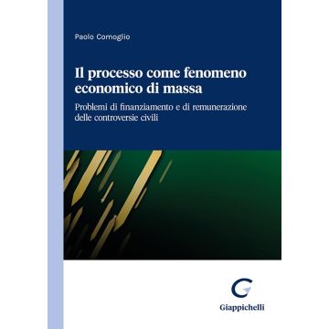 Il processo come fenomeno economico di massa. Problemi di finanziamento e di remunerazione delle controversie civili