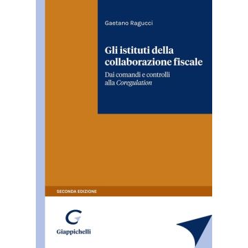 Gli istituti della collaborazione fiscale. Dai comandi e controlli alla Self Regulation 2/ed.