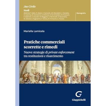 Pratiche commerciali scorrette e rimedi. Nuove strategie di private enforcement tra restituzioni e risarcimento [Lamicela Mariella - Giappichelli]