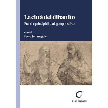 Le città del dibattito. Prassi e principi di dialogo oppositivo [Sommaggio - Giappichelli]