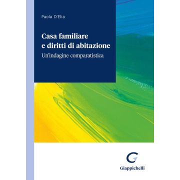 Casa familiare e diritti di abitazione. Un'indagine comparatistica [D'Elia Paola - Giappichelli]