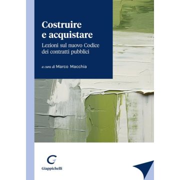 Costruire e acquistare. Lezioni sul nuovo codice dei contratti pubblici