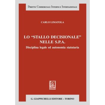 Lo «stallo decisionale» nelle S.P.A. Disciplina legale ed autonomia statutaria [Carlo Limatola - Giappichelli]