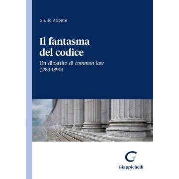 Il fantasma del codice. Un dibattito di Common Law (1789-1890) (Giulio Abbate - Giappichelli)