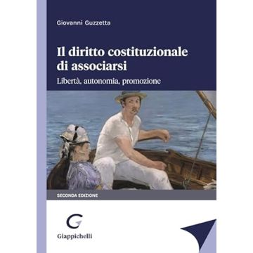 Il diritto costituzionale di associarsi. Libertà, autonomia, promozione 2/ed. [Guzzetta Giovanni - Giappichelli]