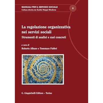 La regolazione organizzativa nei servizi sociali. Strumenti di analisi e casi concreti  [Fabbri Tommaso;Albano Roberto - Giappichelli]