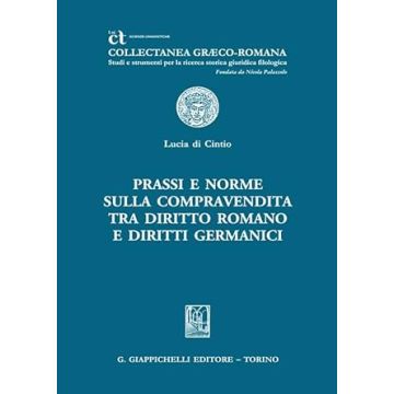 Prassi e norme sulla compravendita tra diritto romano e diritti germanici [Di Cintio Lucia - Giappicheli]