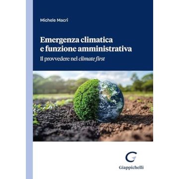 Emergenza climatica e funzione amministrativa. Il provvedere nel climate first [Macrì Michele - Giappichelli]