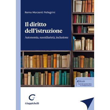 Il diritto dell'istruzione. Autonomia, sussidiarietà, inclusione  [Morzenti Pellegrini Remo - Giappichelli]