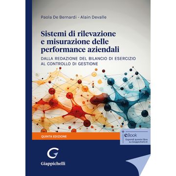 Sistemi di rilevazione e misurazione delle performance aziendali. Dalla redazione del bilancio di esercizio al controllo di gestione 2024 - 5/ed. [De Bernardi Paola;Devalle Alain - Giappichelli]
