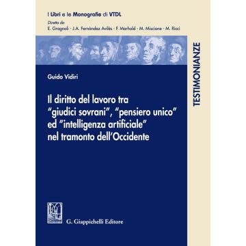 Il diritto del lavoro tra «giudici sovrani», «pensiero unio» ed «intelligenza artificiale» nel tramonto dell'Occidente (Vidiri Guido - Giappichelli)