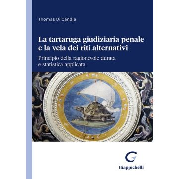 La tartaruga giudiziaria penale e la vela dei riti alternativi: principio della ragionevole durata e statistica applicata [Di Candia Thomas - Giappichelli]