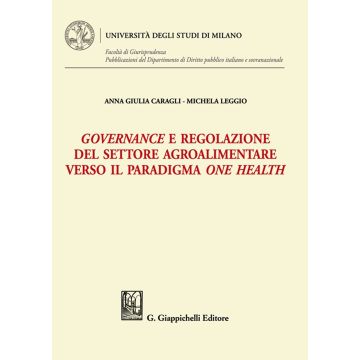 Governance e regolazione del settore agroalimentare verso il paradigma one health (Caragli Anna Giulia;Leggio Michela - Giappichelli)