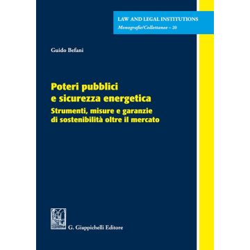 Poteri pubblici e sicurezza energetica. Strumenti, misure e garanzie di sostenibilità oltre il mercato (Befani Guido - Giappichelli)