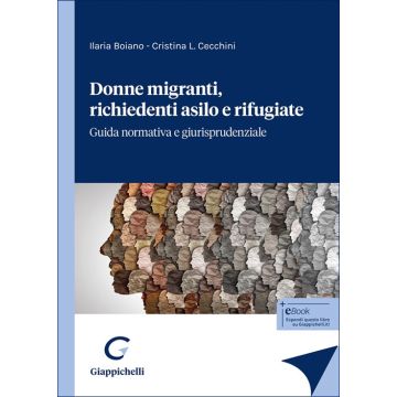 Donne migranti, richiedenti asilo e rifugiate. Guida normativa e giurisprudenziale (Boiano Ilaria; Cecchini Cristina - Giappichelli)