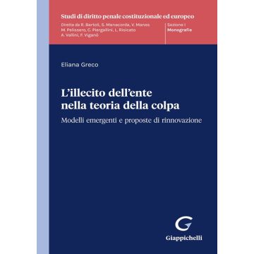 L'illecito dell'ente nella teoria della colpa. Modelli emergenti e proposte di rinnovazione [Greco Eliana - Giappichelli]