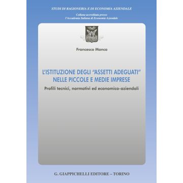 L'istituzione degli «assetti adeguati» nelle piccole e medie imprese. Profili tecnici, normativi ed economico-aziendali (Manca Francesco - Giuffrè)