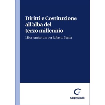 Diritti e Costituzione all'alba del terzo millennio. Liber Amicorum per Roberto Nania (Buratti, Belletti, Mezzanotte - Giappichelli)