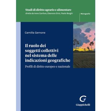 Il ruolo dei soggetti collettivi nel sistema delle indicazioni geografiche. Profili di diritto europeo e nazionale (Gernone Camilla - Giappichelli)