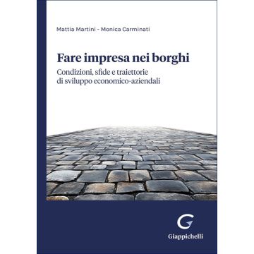 Fare impresa nei borghi. Condizioni, sfide e traiettorie di sviluppo economico-aziendali (Carminati Monica; Martini Mattia - Giappichelli)