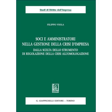 Soci e amministratori nella gestione della crisi d'impresa. Dalla scelta dello strumento di regolazione della crisi all'omologazione