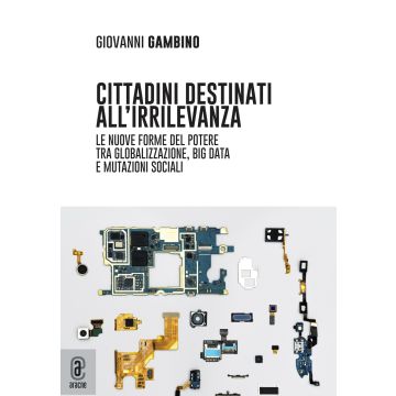 Cittadini destinati all'irrilevanza. Le nuove forme del potere tra globalizzazione, big data e mutazioni sociali