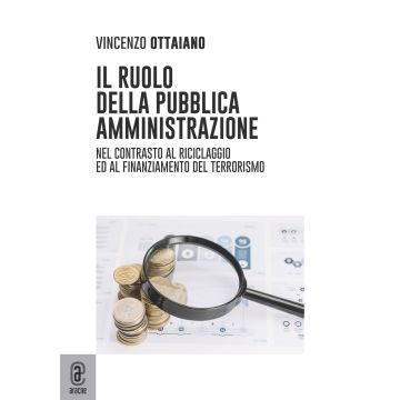 Il ruolo della pubblica amministrazione. Nel contrasto al riciclaggio e al finanziamento del terrorismo