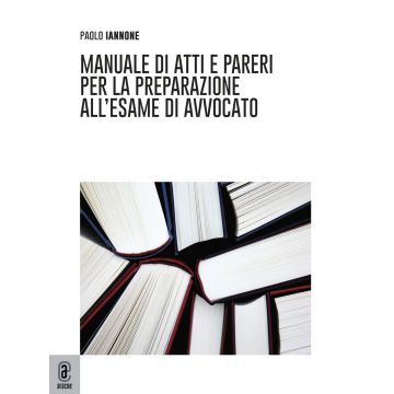 Manuale di atti e pareri per la preparazione all'esame di avvocato