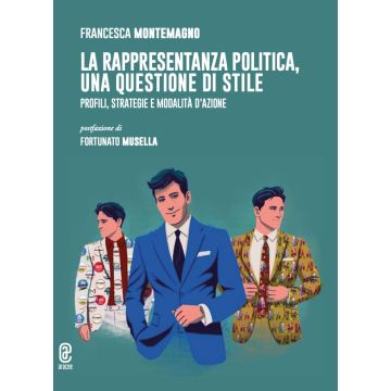 La rappresentanza politica, una questione di stile. Profili, strategie e modalità d'azione (Francesca Montemagno - Aracne)