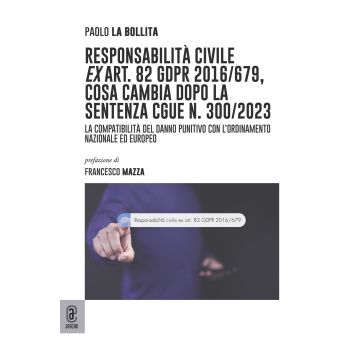 Responsabilità civile ex art. 82 GDPR 2016/679, cosa cambia dopo la sentenza CGUE n. 300/2023. La compatibilità del danno punitivo con l'ordinamento nazionale ed europeo