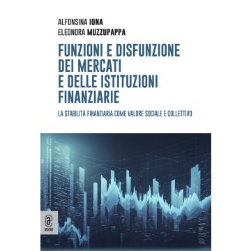 Funzioni e disfunzione dei mercati e delle istituzioni finanziarie. La stabilità finanziaria come valore sociale e collettivo