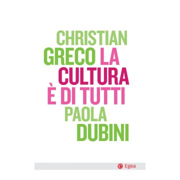 La cultura è di tutti - Greco Christian; Dubini Paola - Egea