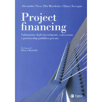 Project financing. Valutazione degli investimenti, concessioni e partnership pubblico privato (Nova, Moschetta, Toccagni - Egea)