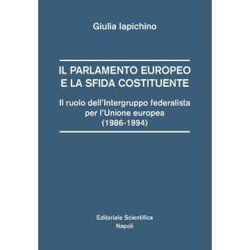 Il parlamento europeo e la sfida costituente. Il ruolo dell'intergruppo federalista per l'Unione europea (1986-1994)