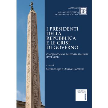 I Presidenti della Repubblica e le crisi di governo. Cinquant'anni di storia italiana (1971-2021)