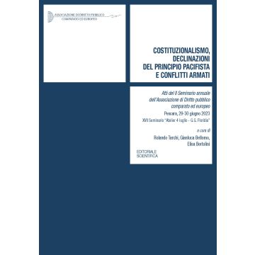 Costituzionalismo, declinazioni del principio pacifista e conflitti armati. Atti del 2º Seminario annuale dell'Associazione di Diritto pubblico comparato ed europeo (Pescara, 29-30 giugno 2023)