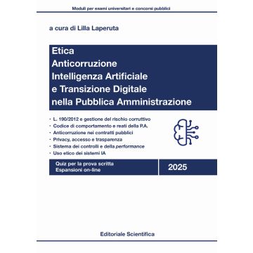Etica, anticorruzione, intelligenza artificiale e transizione digitale nella pubblica amministrazione. Quiz per la prova scritta. Con espansione online