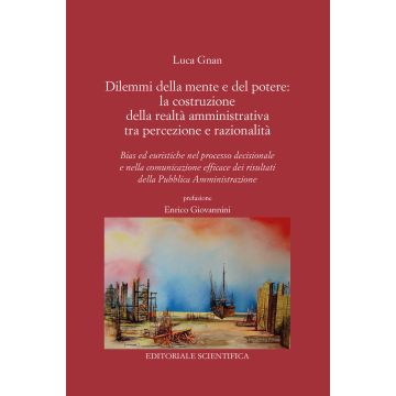 Dilemmi della mente e del potere: la costruzione della realtà amministrativa tra percezione e razionalità. Bias ed euristiche nel processo decisionale e nella comunicazione efficace dei risultati della Pubblica Amministrazione