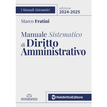 Manuale Sistematico di Diritto Amministrativo 2024-2025 (Fratini Marco - Neldiritto)